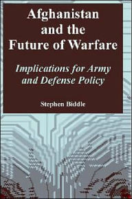 Title: Afghanistan and the Future of Warfare: Implications for Army and Defense Policy, Author: Stephen Biddle
