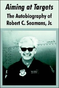 Title: Aiming at Targets: The Autobiography of Robert C. Seamans, Jr., Author: Robert Seamans Jr