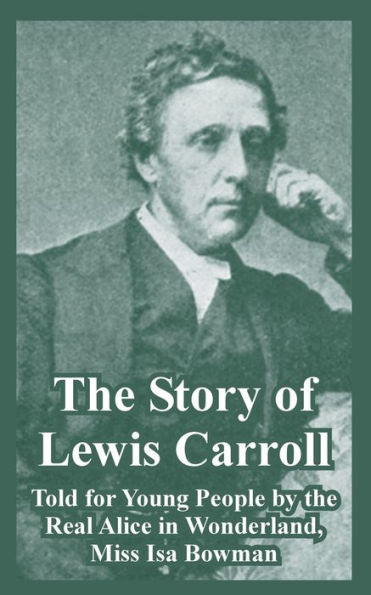 The Story of Lewis Carroll: Told for Young People by the Real Alice in Wonderland, Miss ISA Bowman