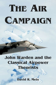 Air Campaign: John Warden and the Classical Airpower Theorists
