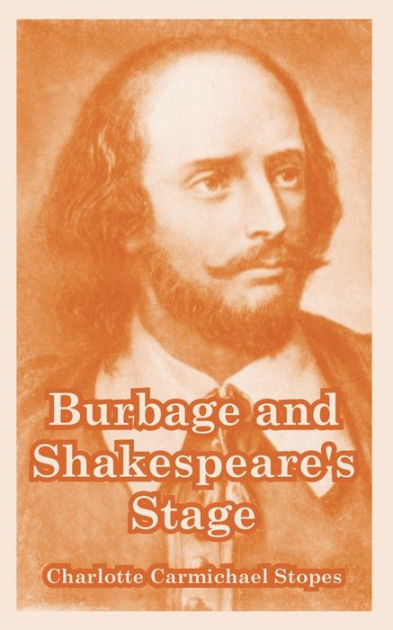 Burbage and Shakespeare's Stage by Charlotte Carmichael Stopes ...