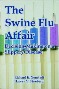 Title: The Swine Flu Affair: Decision-Making on a Slippery Disease / Edition 1, Author: Richard E Neustadt