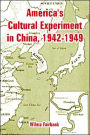 America's Cultural Experiment In China, 1942-1949
