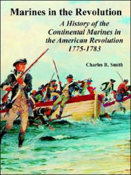 Title: Marines in the Revolution: A History of the Continental Marines in the American Revolution 1775-1783, Author: Charles R Smith