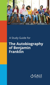 Title: A Study Guide for The Autobiography of Benjamin Franklin, Author: Gale Cengage Learning