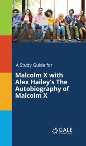 Title: A Study Guide for Malcolm X with Alex Hailey's The Autobiography of Malcolm X, Author: Gale Cengage Learning