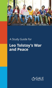 Title: A Study Guide for Leo Tolstoy's War and Peace, Author: Gale Cengage Learning