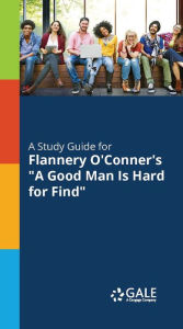 Title: A Study Guide to Flannery O'Conner's A Good Man Is Hard to Find, Author: Gale Cengage Learning