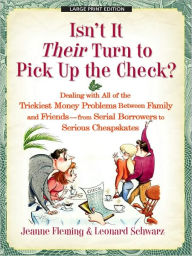 Isn't It Their Turn to Pick Up the Check?: Dealing with All of the Trickiest Money Problems Between Family and Friends - From Serial Borrowers to Seri
