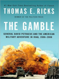 The Gamble: General David Petraeus and the American Military Adventure in Iraq, 2006-2008