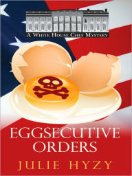 Eggsecutive Orders (White House Chef Mystery Series #3)