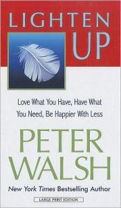 Title: Lighten Up: Love What You Have, Have What You Need, Be Happier with Less, Author: Peter Walsh