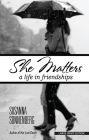 She Matters: A Life in Friendships