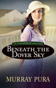 Title: Beneath the Dover Sky, Author: Murray Pura