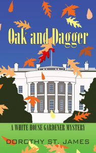 Title: Oak and Dagger (White House Gardener Mystery Series #3), Author: Dorothy St. James