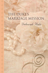 Title: The Duke's Marriage Mission, Author: Deborah Hale