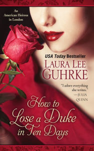 Title: How to Lose a Duke in Ten Days (American Heiress in London Series #2), Author: Laura Lee Guhrke