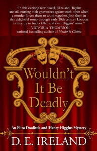 Title: Wouldn't It Be Deadly: An Eliza Doolittle and Henry Higgins Mystery, Author: D.E. Ireland