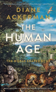 Title: The Human Age: The World Shaped by Us, Author: Diane Ackerman