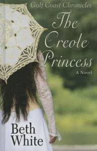Title: The Creole Princess, Author: Beth White