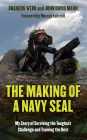 The Making of a Navy Seal: My Story of Surviving the Toughest Challenge and Training the Best