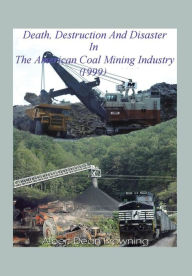 Title: Death Destruction and Disaster in the American Coal Mining Industry (1999), Author: Albert Dean Browning