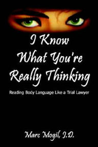 I Know What You're Really Thinking: Reading Body Language Like a Trial Lawyer