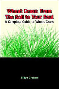 Wheat Grass: From the Soil to Your Soul