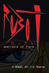 Title: Robot Girl: Warriors of Fate, Author: J. G. Adams