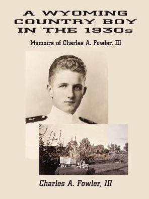 A Wyoming Country Boy In The 1930s Memoirs Of Charles A Fowler