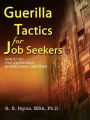 Guerilla Tactics for Job Seekers: How to Get That Job You Want by Overcoming Objections