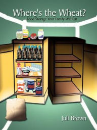 Title: Where's the Wheat?: Food Storage Your Family Will Eat, Author: Juli Brown