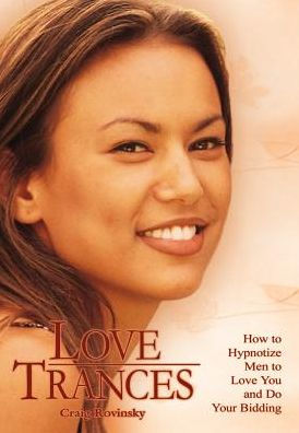 Love Trances: How to Hypnotize Men to Love You and Do Your Bidding