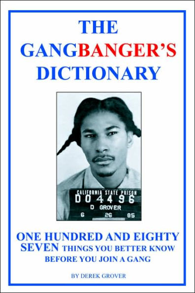 The Gangbanger's Dictionary: One Hundred Eighty Seven Things You Better Know Before You Join a Gang