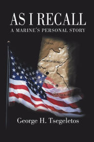 Title: As I Recall: A Marines Personal Story, Author: George H. Tsegeletos