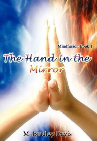 Title: The Hand in the Mirror: Mindfusion Book 1, Author: M Bradley Davis