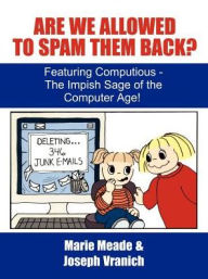 Title: Are We Allowed to Spam Them Back?: Featuring Computious - The Impish Sage of the Computer Age, Author: Marie Meade