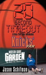 Title: 20 Second Timeout: Trivia for the Ultimate Knicks' Fan, Author: Jason Schifman