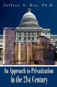 Title: An Approach to Privatization in the 21st Century, Author: Jeffrey A Roy Ph D