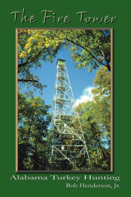 Title: The Fire Tower: Alabama Turkey Hunting, Author: Bob Henderson Jr