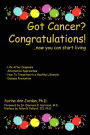 Got Cancer? Congratulations!: . . . Now You Can Start Living