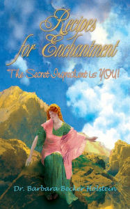 Title: Recipes for Enchantment: The Secret Ingredient is You!, Author: Barbara Becker Holstein