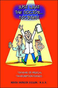 Just What the Doctor Dictated!: Ten Years of Medical Transcription Funnies
