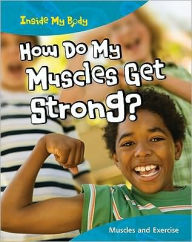 How Do My Muscles Get Strong?: Muscles and Exercise