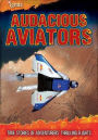 Audacious Aviators: True Stories of Adventurers' Thrilling Flights
