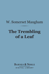 Title: The Trembling of a Leaf (Barnes & Noble Digital Library), Author: W. Somerset Maugham