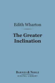 Title: The Greater Inclination (Barnes & Noble Digital Library), Author: Edith Wharton