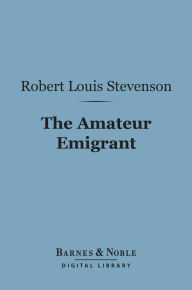 Title: Amateur Emigrant (Barnes & Noble Digital Library), Author: Robert Louis Stevenson