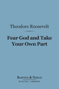 Title: Fear God and Take Your Own Part (Barnes & Noble Digital Library), Author: Theodore Roosevelt