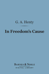 In Freedom's Cause (Barnes & Noble Digital Library): A Story of Wallace and Bruce